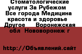 Стоматологические услуги За Рубежом - Все города Медицина, красота и здоровье » Другое   . Воронежская обл.,Нововоронеж г.